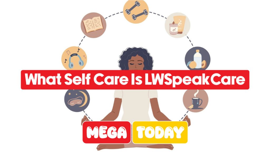What Self Care Is LWSpeakCare? The Truth Finally Explained