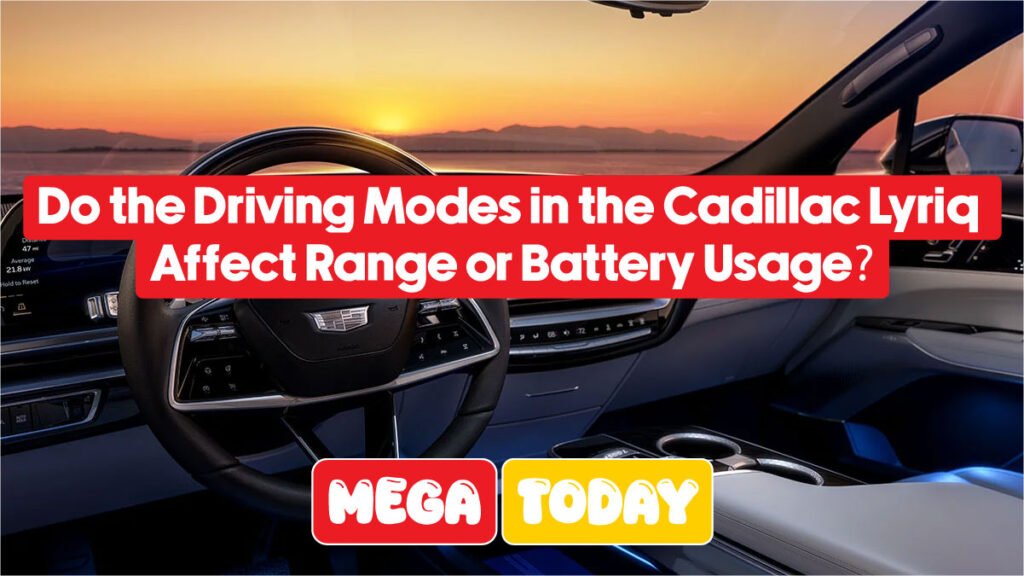 Do the Driving Modes in the Cadillac Lyriq Affect Range or Battery Usage? Do the Driving Modes in the Cadillac Lyriq Affect Range or Battery Usage?